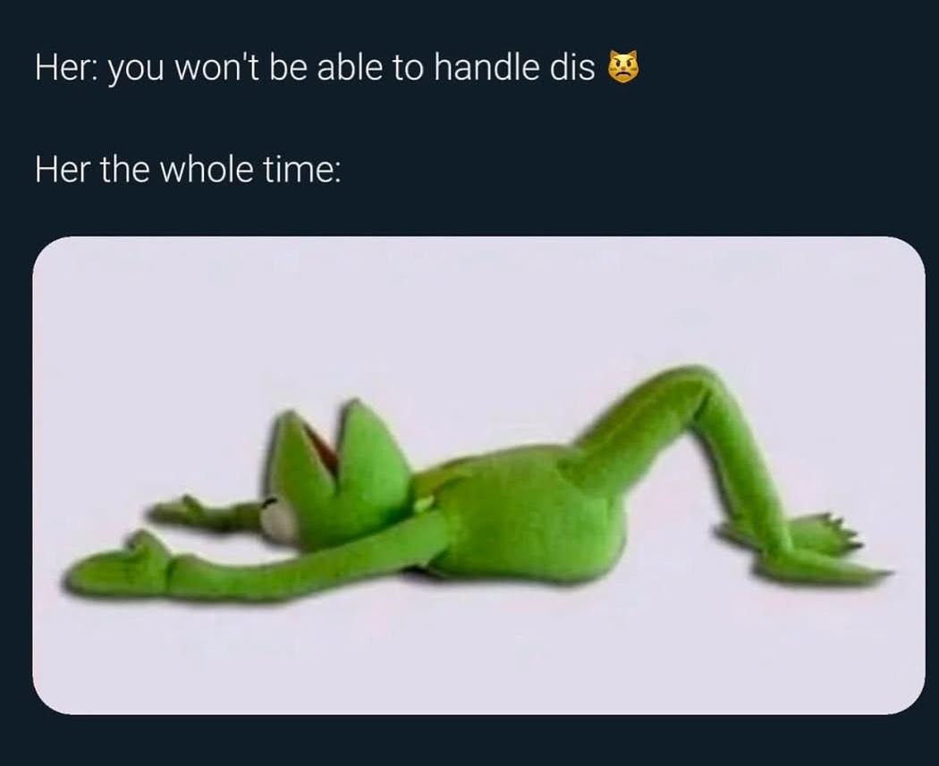 She said I couldn’t handle it. Then did absolutely nothing - meme