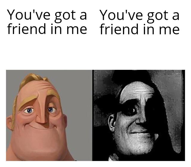 You've got a friend in me - meme