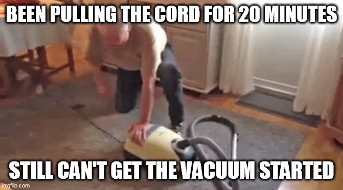 Can't get the vacuum started - meme