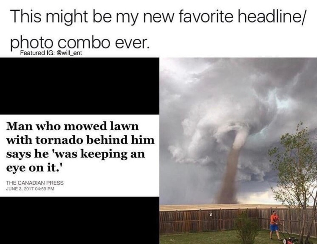 Man mowing lawn while tornado says he was keeping an eye on it - meme