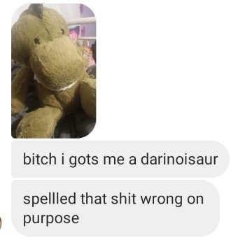 Bitch got me a dinosaur - meme