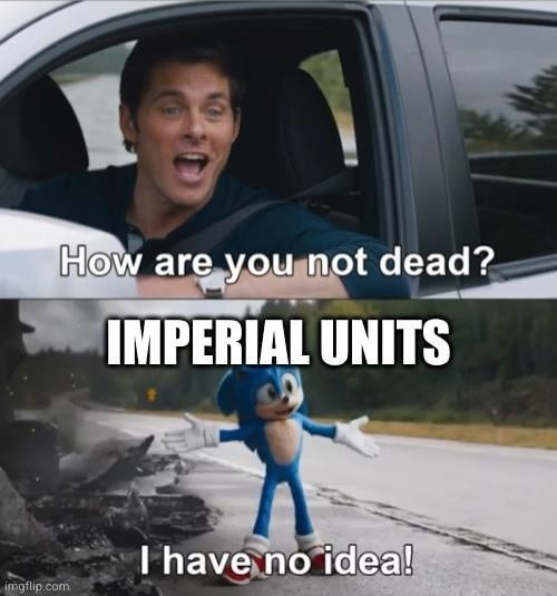 how am I alive? imperial units, that's how - meme