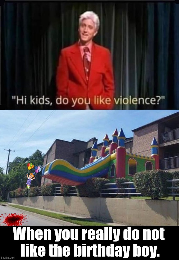 Hi kids do you like violence? - meme