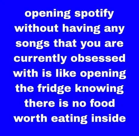 Opening Spotify with no song obsession is fridge-level sad - meme