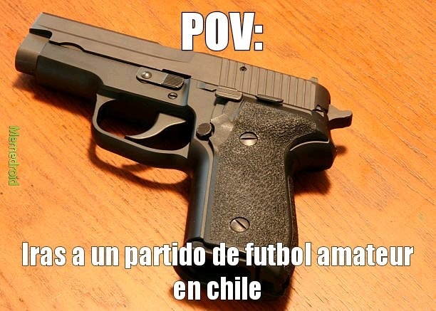 Contexto: Casi siempre hay tiroteos en Partidos de futbol amateur en chile, JODER HASTA LOS JUGADORES PRODUCEN EL TIROTEO (Pd:El que diga Meme Factory=No originalidad se la come)