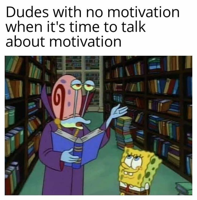 Unmotivated dudes giving motivation speeches be like - meme