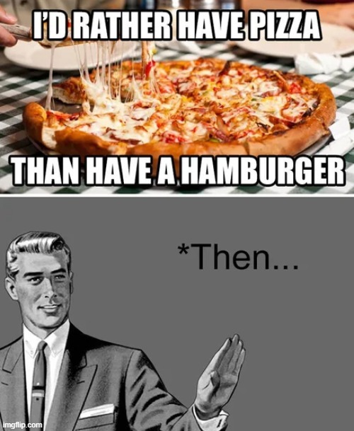 Pizza and then burger - meme