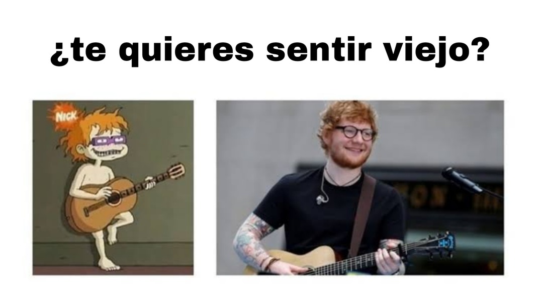 Te quieres sentir viejo - meme
