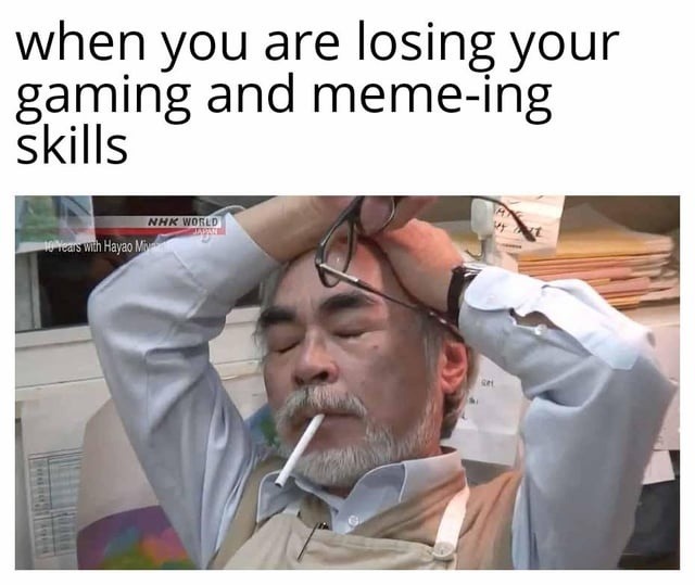 When your gamer and memer powers start fading