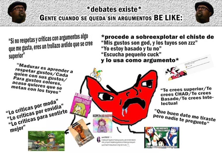 En serio, hay gente imbecil y "moralista" que pone el "respeta gustos", "te crees CHAD/Basado" o el memierda de "Escucha pequeño cuck, mis gustos god los tuyos zzz" como argumentacio´nt?? - meme