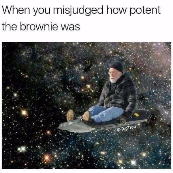 When the brownie hits way harder than expected - meme