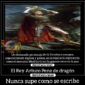 El Rey Arturo Pene de dragón (Pendragon es su verdadero apellido).
