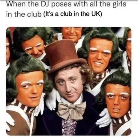 ﻿When the DJ poses with all the girls in the club (It’s a club in the UK)