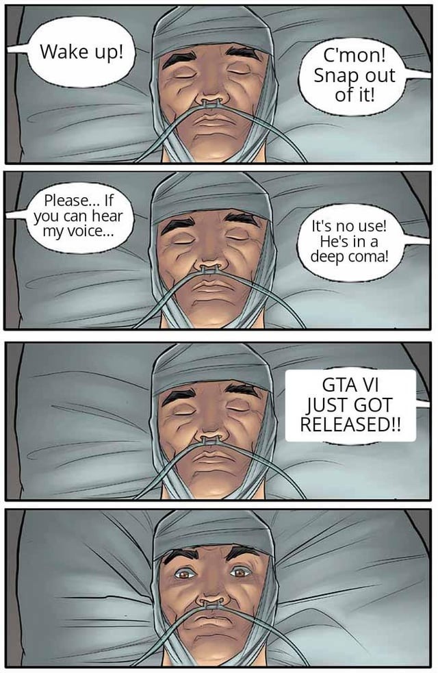 He’s in a coma... GTA VI just dropped - meme