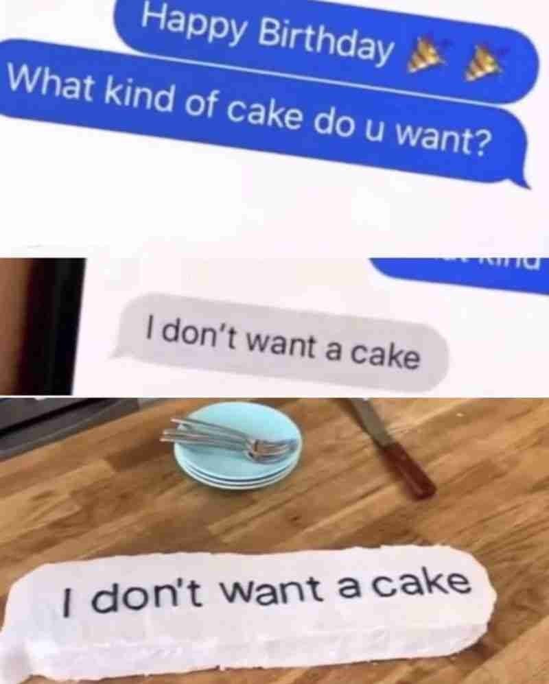 I SAID  I DONT WANT A CAKE!! - meme