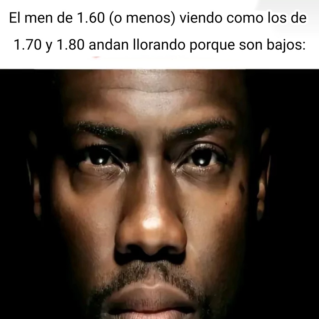 Mido 1.58 y no ando chillando por pndejadas - meme