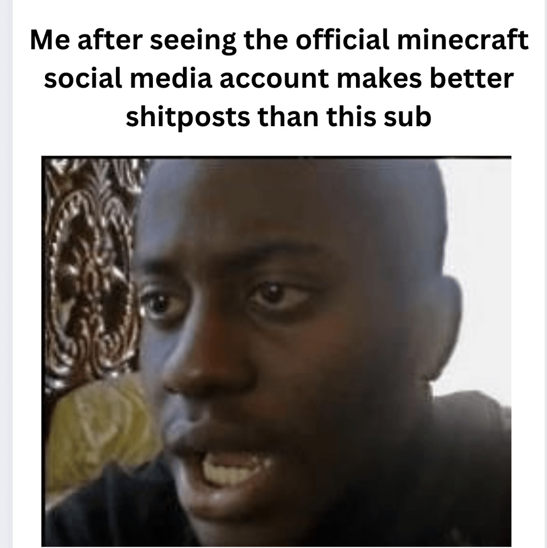 Minecraft official account posting better memes than the Minecraftsub. Pain.