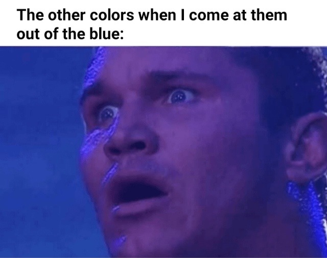 The other colors when I come outta nowhere - meme