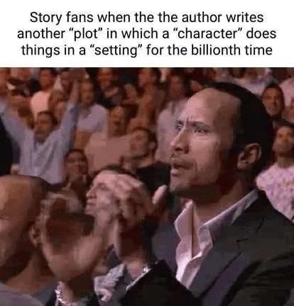Story fans when stories have... story things in them - meme