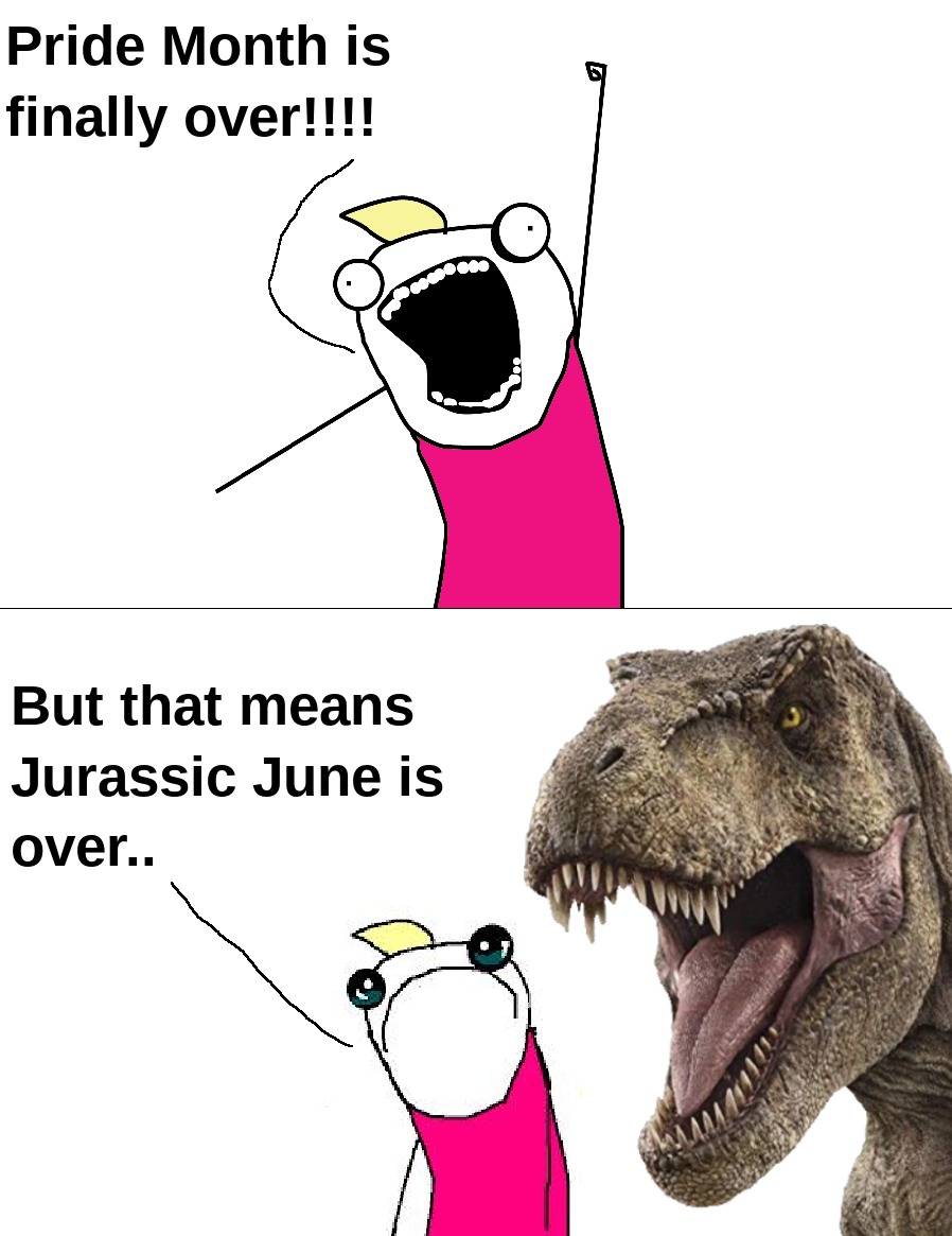Jurassic June is over.. - meme