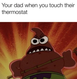 Who touched the thermostat!? - meme