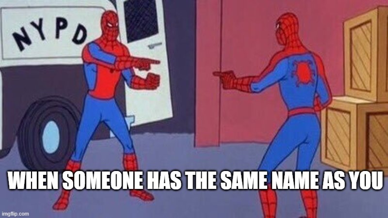 or maybe even the same LAST name as you. - meme