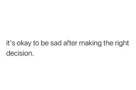 Just because it was the right decision doesn’t mean it won’t hurt - meme