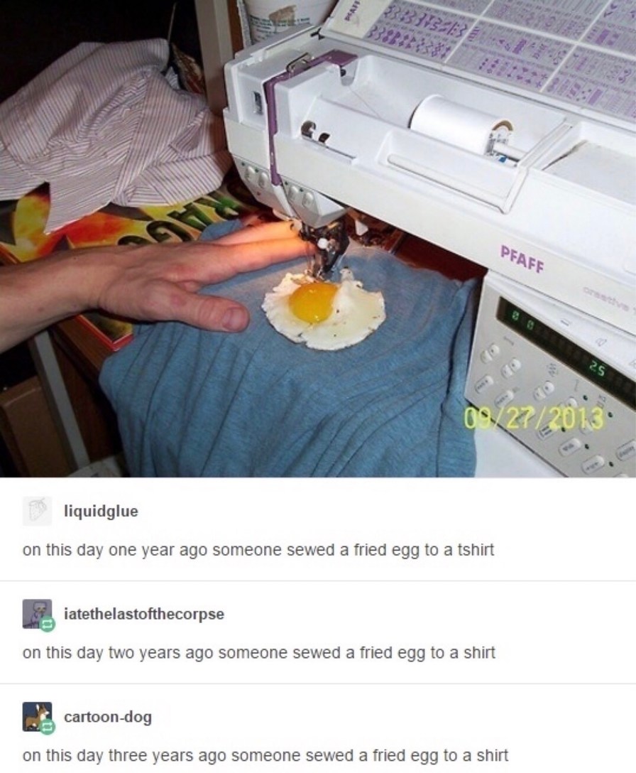 on this day 10 years ago someone sewed an egg to a shirt. - meme
