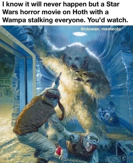 We need a Star Wars horror movie on Hoth, just saying - meme