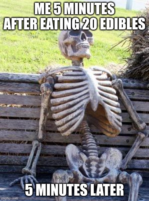 waiting for the edibles to kick - meme