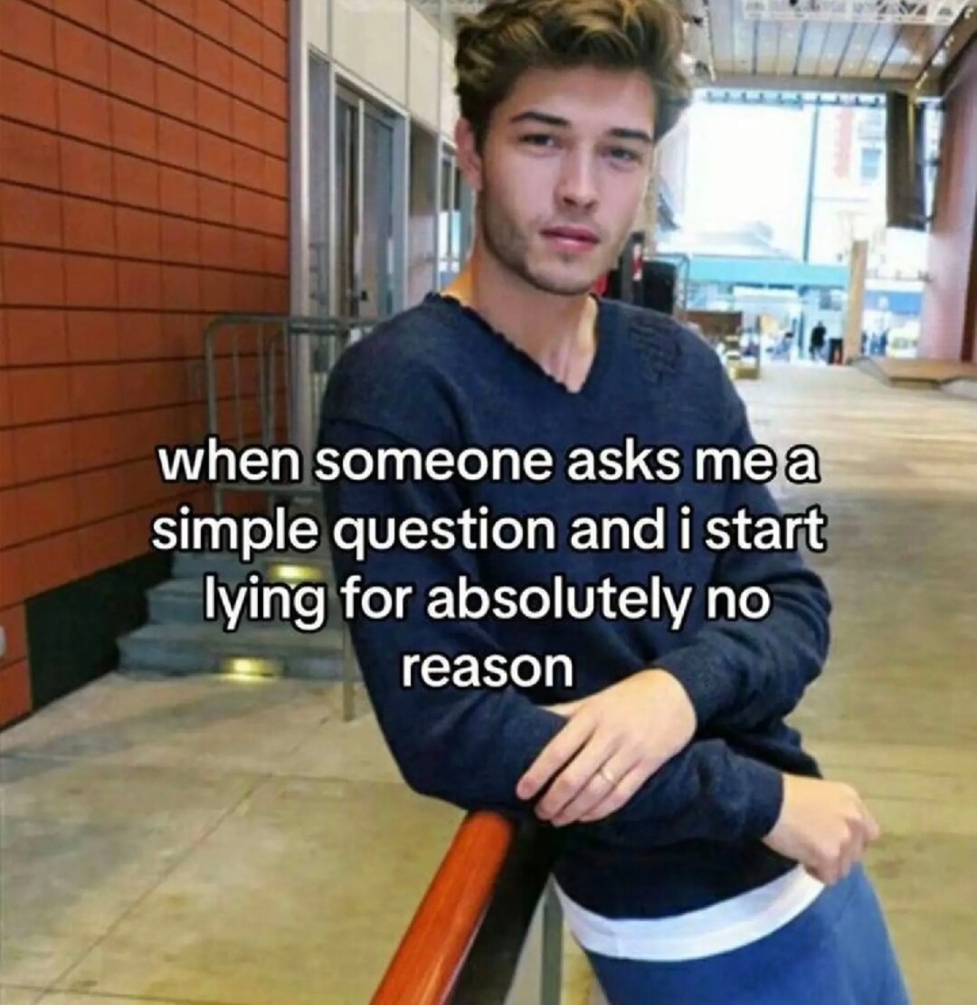 Me lying over the smallest thing for literally no reason - meme