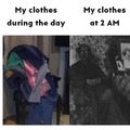 My clothes during the day vs my clothes at 2am