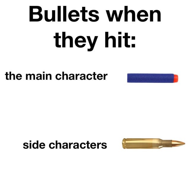 bullets when they hit the main character vs the side character - meme