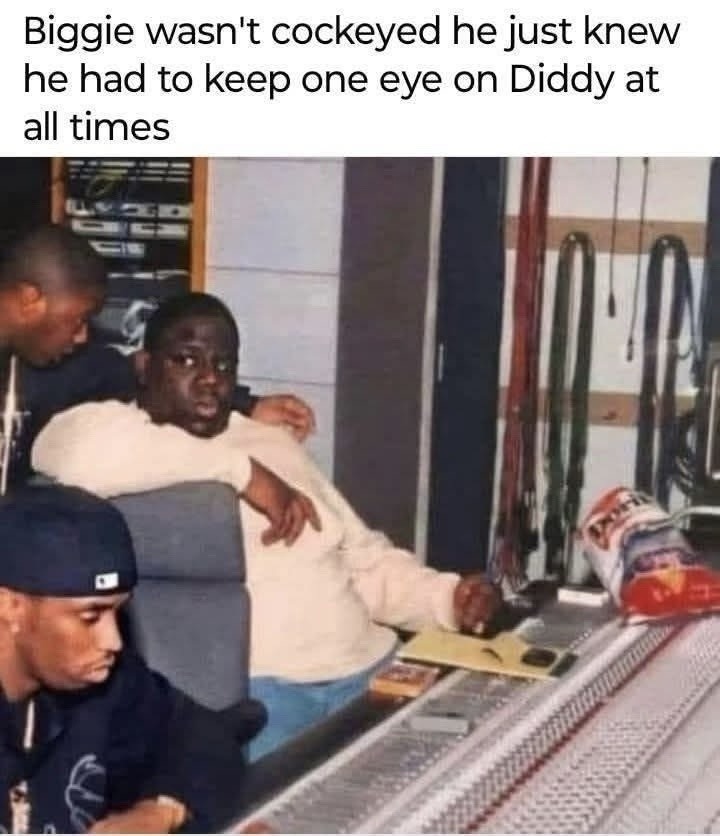 ﻿Biggie wasn’t cockeyed he just knew he had to keep one eye on Diddy at all times